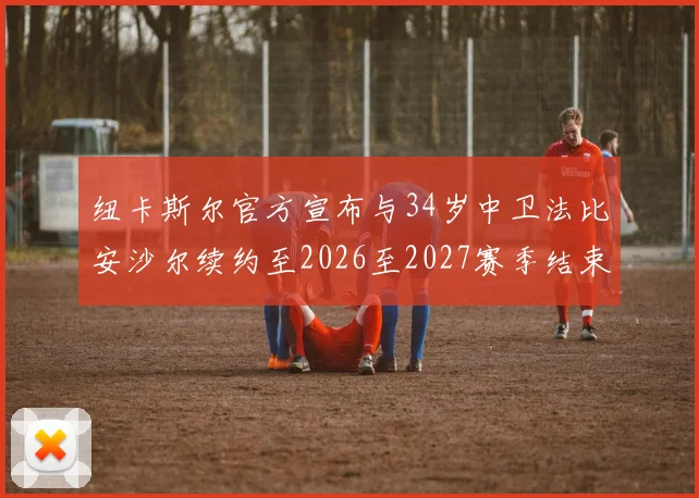 纽卡斯尔官方宣布与34岁中卫法比安沙尔续约至2026至2027赛季结束