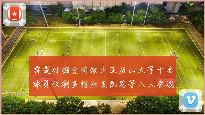 雷霆对掘金将缺少亚历山大等十名球员仅剩多特和麦凯恩等八人参战