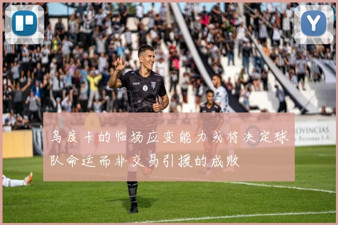 乌度卡的临场应变能力或将决定球队命运而非交易引援的成败